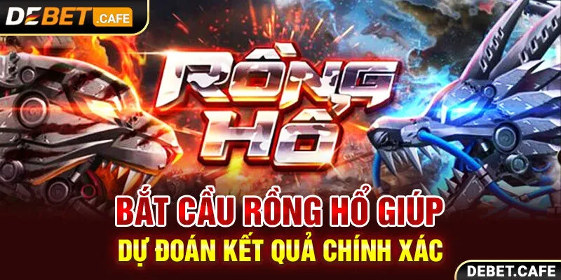 Bắt cầu Rồng Hổ giúp dự đoán kết quả chính xác