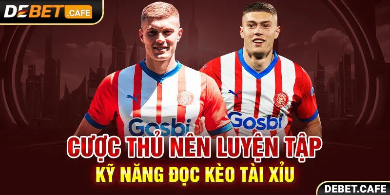 Cược thủ nên luyện tập kỹ năng đọc kèo Tài Xỉu