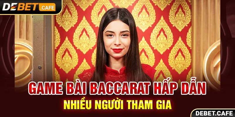 Game bài Baccarat hấp dẫn nhiều người tham gia