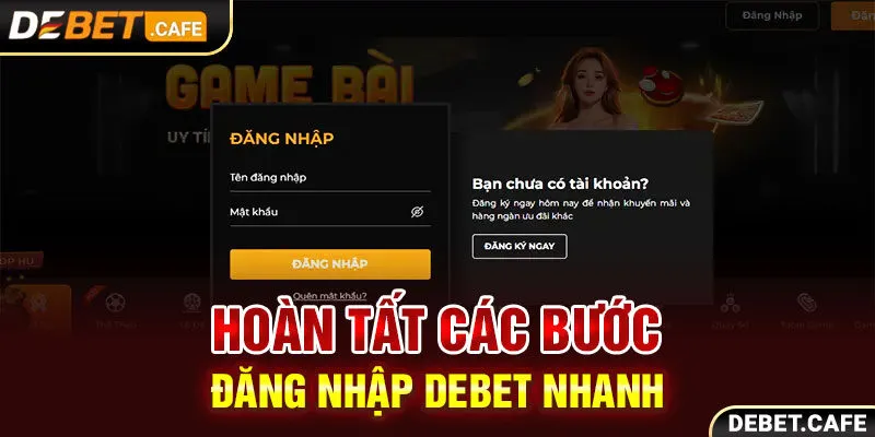 Hoàn tất các bước đăng nhập Debet nhanh chóng