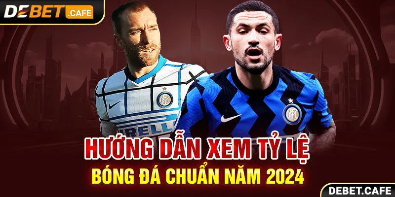 Hướng Dẫn Xem Tỷ Lệ Bóng Đá Chuẩn Năm 2024