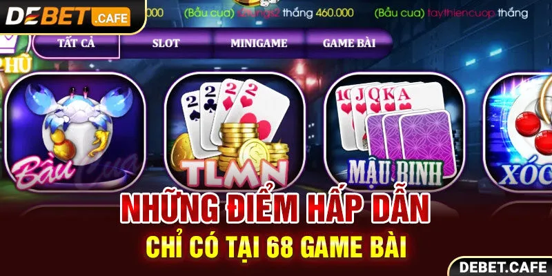 Những điểm hấp dẫn chỉ có tại 68 game bài