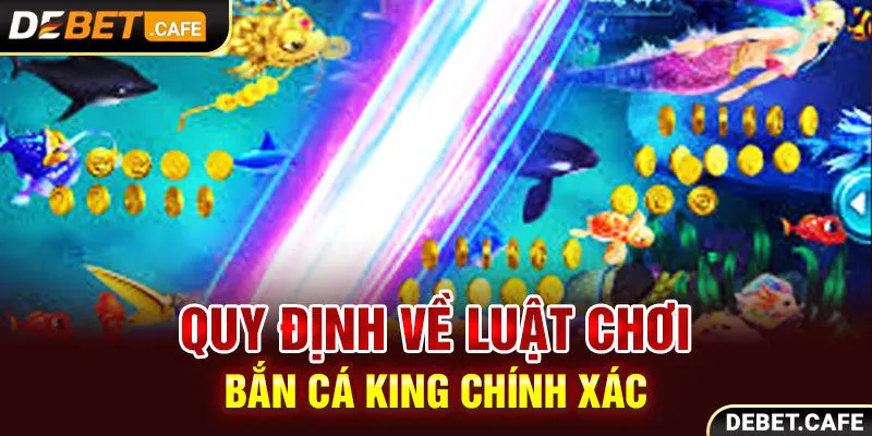 Quy định về luật chơi bắn cá king chính xác