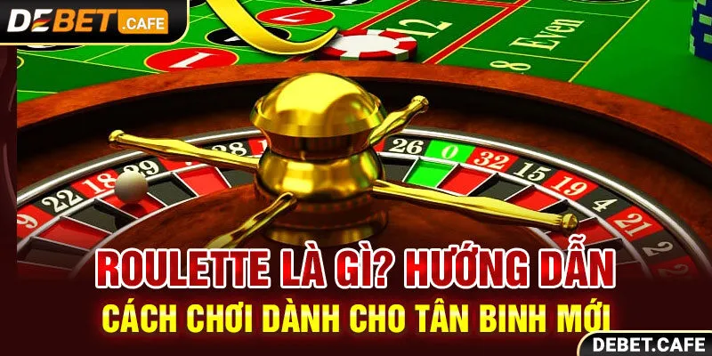 Roulette Là Gì? Hướng Dẫn Cách Chơi Dành Cho Tân Binh Mới