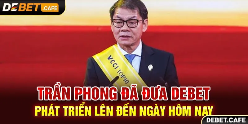 Trần Phong đã đưa Debet phát triển lên đến ngày hôm nay